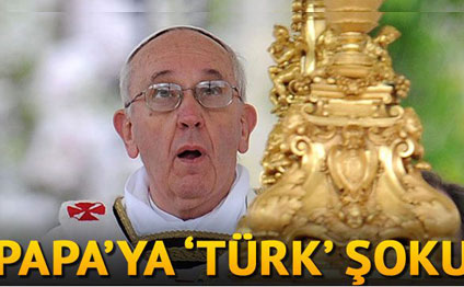 Türklər Papaya şok yaşatdı